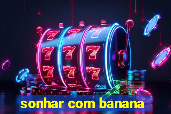 sonhar com banana